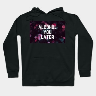 Alcohol You Later - Funny Slogan Drinking Humor Hoodie